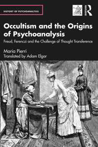 Occultism and the Origins of Psychoanalysis: Freud, Ferenczi and the Challenge of Thought Transference
