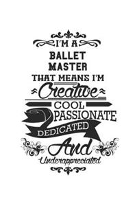 I'm A Ballet Master That Means I'm Creative Cool Passionate Dedicated And Underappreciated
