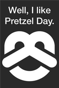 Well, I like Pretzel Day