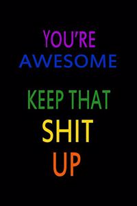 You're Awesome. Keep That Shit Up