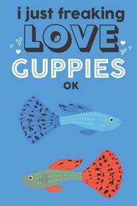 I Just Freaking Love Guppies Ok