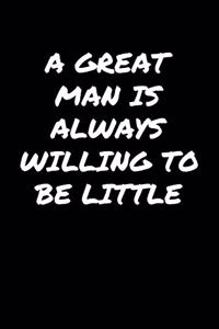 A Great Man Is Always Willing To Be Little�