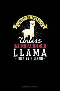 Always Be Yourself Unless You Can Be A Llama Then Be A Llama