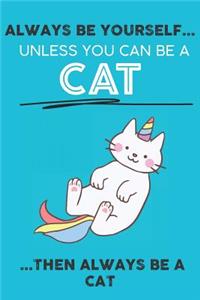 Always Be Your Self Unless You Can Be A Cat Then Always Be A Cat