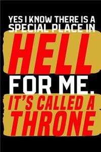 Yes I Know There Is A Special Place In Hell For Me. It's Called a Throne.