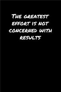 The Greatest Effort Is Not Concerned With Results