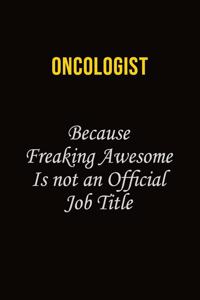 Oncologist Because Freaking Awesome Is Not An Official Job Title