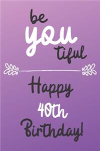 Be You tiful Happy 40th Birthday