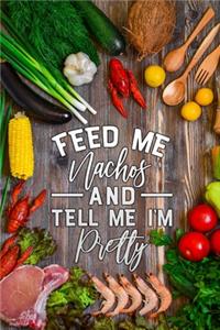 feed me nachos and tell me im pretty