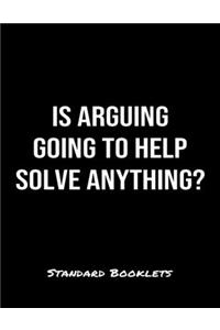 Is Arguing Going To Help Solve Anything?