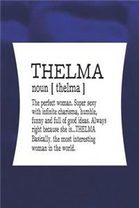 Thelma Noun [ Thelma ] the Perfect Woman Super Sexy with Infinite Charisma, Funny and Full of Good Ideas. Always Right Because She Is... Thelma