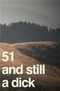 51 And Still A Dick