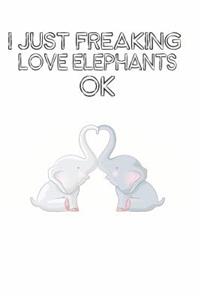 I Just Freaking Love Elephants Ok