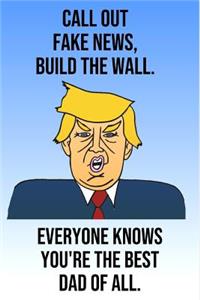 Call Out Fake News Build The Wall Everyone Knows You're The Best Dad Of All