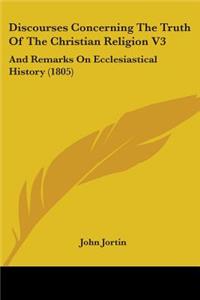 Discourses Concerning The Truth Of The Christian Religion V3