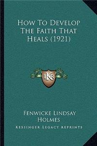 How To Develop The Faith That Heals (1921)