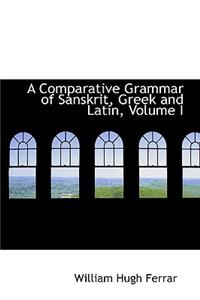 A Comparative Grammar of Sanskrit, Greek and Latin, Volume I