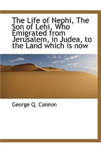 The Life of Nephi, the Son of Lehi, Who Emigrated from Jerusalem, in Judea, to the Land Which Is Now