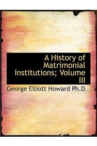 A History of Matrimonial Institutions; Volume III