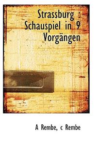 Strassburg: Schauspiel in 9 Vorgangen