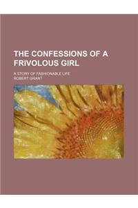 The Confessions of a Frivolous Girl; A Story of Fashionable Life