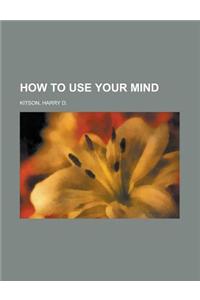 How to Use Your Mind