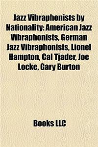 Jazz Vibraphonists by Nationality: American Jazz Vibraphonists, German Jazz Vibraphonists, Lionel Hampton, Cal Tjader, Joe Locke, Gary Burton