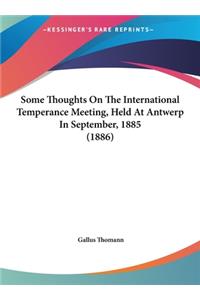Some Thoughts on the International Temperance Meeting, Held at Antwerp in September, 1885 (1886)