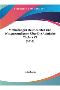 Mittheilungen Des Neuesten Und Wissenswurdigsten Uber Die Asiatische Cholera V1 (1831)