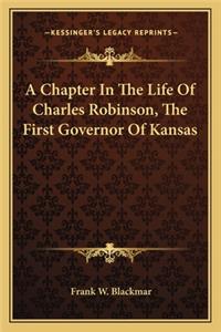 A Chapter In The Life Of Charles Robinson, The First Governor Of Kansas