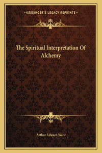The Spiritual Interpretation of Alchemy