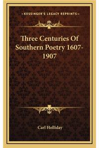 Three Centuries of Southern Poetry 1607-1907