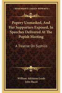 Popery Unmasked, and Her Supporters Exposed, in Speeches Delivered at the Popish Meeting