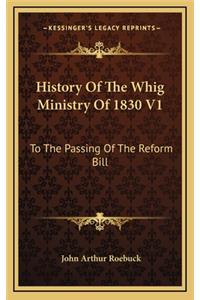 History Of The Whig Ministry Of 1830 V1