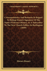 Correspondence And Remarks In Regard To Bishop Doane's Signature Of The Name Of Horace Binney, As A Subscriber To The New Church Edifice In Burlington (1849)