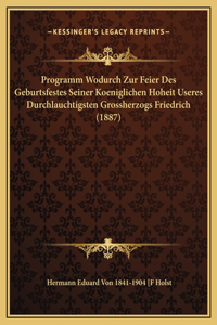 Programm Wodurch Zur Feier Des Geburtsfestes Seiner Koeniglichen Hoheit Useres Durchlauchtigsten Grossherzogs Friedrich (1887)