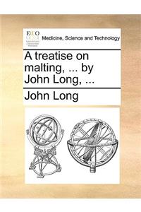 A treatise on malting, ... by John Long, ...