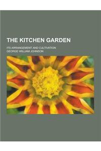 The Kitchen Garden; Its Arrangement and Cultivation