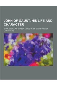 John of Gaunt, His Life and Character
