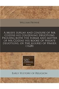 A Briefe Suruay and Censure of MR Cozens His Couzening Deuotions Prouing Both the Forme and Matter of MR Cozens His Booke of Priuate Deuotions, or the Houres of Prayer (1628)