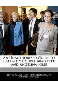 An Unauthorized Guide to Celebrity Couple Brad Pitt and Angelina Jolie