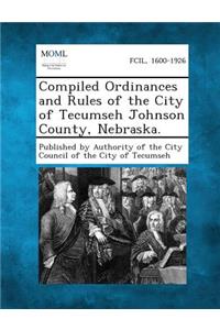 Compiled Ordinances and Rules of the City of Tecumseh Johnson County, Nebraska.