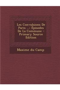 Les Convulsions de Paris ...: Episodes de La Commune