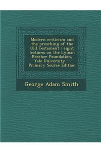 Modern Criticism and the Preaching of the Old Testament: Eight Lectures on the Lyman Beecher Foundation, Yale University