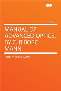 Manual of Advanced Optics, by C. Riborg Mann