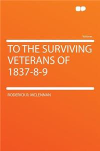 To the Surviving Veterans of 1837-8-9