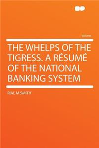 The Whelps of the Tigress. a Resume of the National Banking System