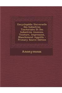 Encyclopedie Universelle Des Industries Tinctoriales Et Des Industries Annexes, Teinture, Impression, Blanchiment Apprets