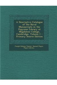 A Descriptive Catalogue of the Naval Manuscripts in the Pepysian Library at Magdalene College, Cambridge, Volume 1