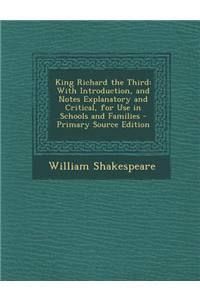 King Richard the Third: With Introduction, and Notes Explanatory and Critical, for Use in Schools and Families